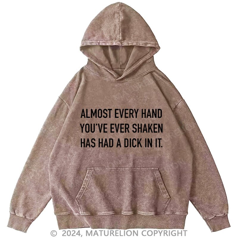 Maturelion Almost Every Hand You've Ever Shaken Has Had A Dick In It DTG Printing Washed Hoodie