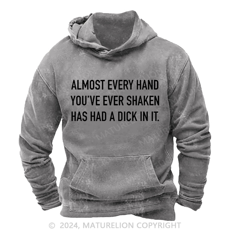 Maturelion Almost Every Hand You've Ever Shaken Has Had A Dick In It DTG Printing Washed Hoodie