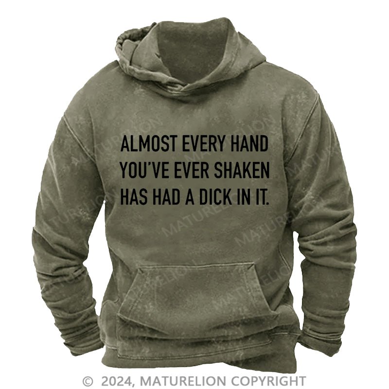 Maturelion Almost Every Hand You've Ever Shaken Has Had A Dick In It DTG Printing Washed Hoodie