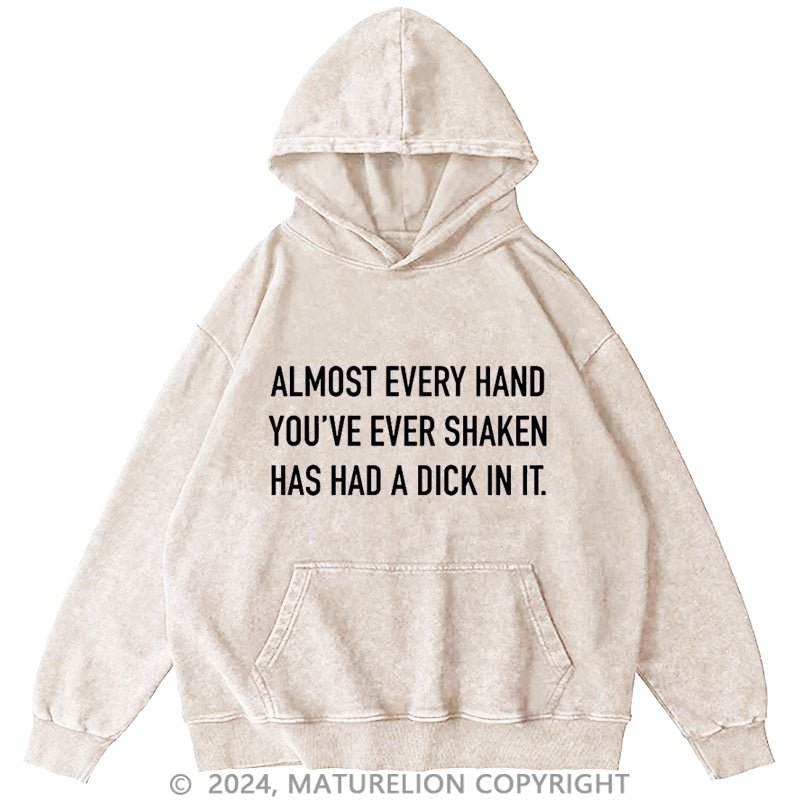 Maturelion Almost Every Hand You've Ever Shaken Has Had A Dick In It DTG Printing Washed Hoodie