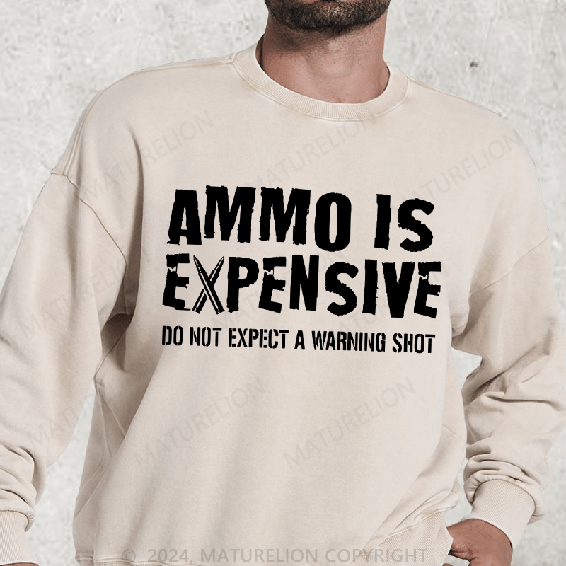 Maturelion Ammo Is Expensive Do Not Expect A Warning Shot Washed Sweatshirt