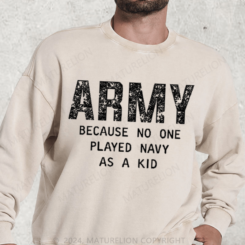 Maturelion Army Because No One Played Navy As A Kid Washed Sweatshirt