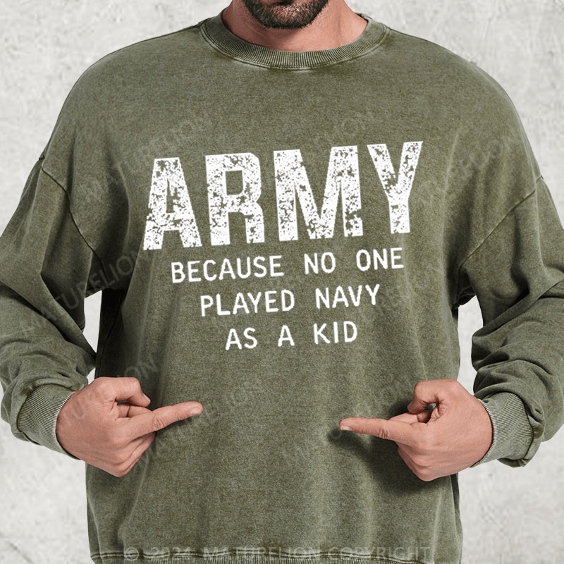 Maturelion Army Because No One Played Navy As A Kid Washed Sweatshirt