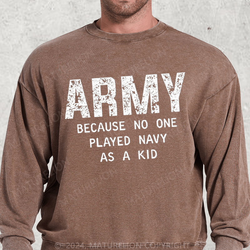 Maturelion Army Because No One Played Navy As A Kid Washed Sweatshirt