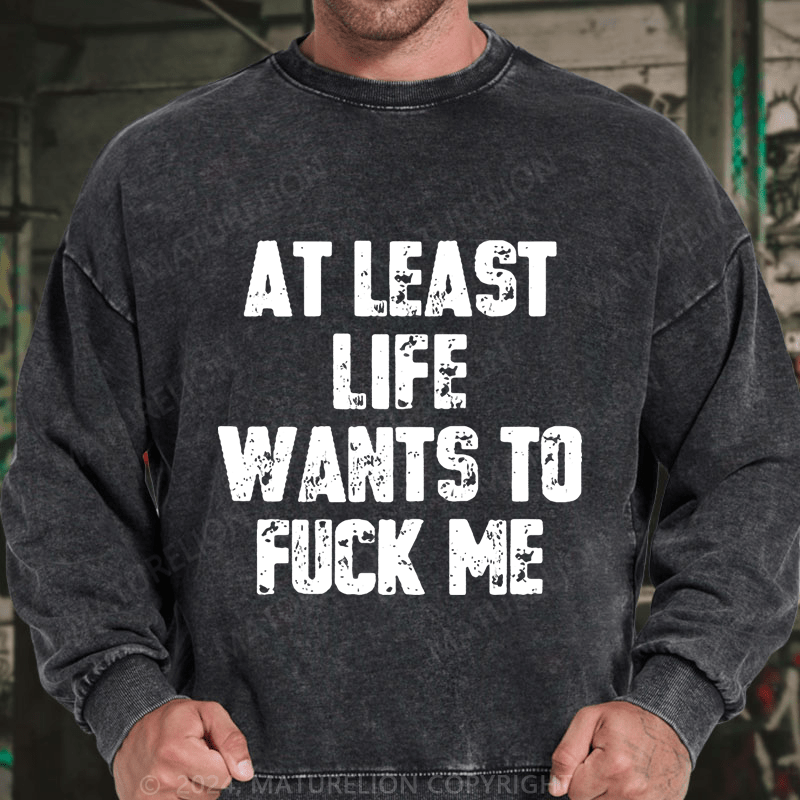 Maturelion At Least Life Wants To Fuck Me DTG Printing Washed Sweatshirt
