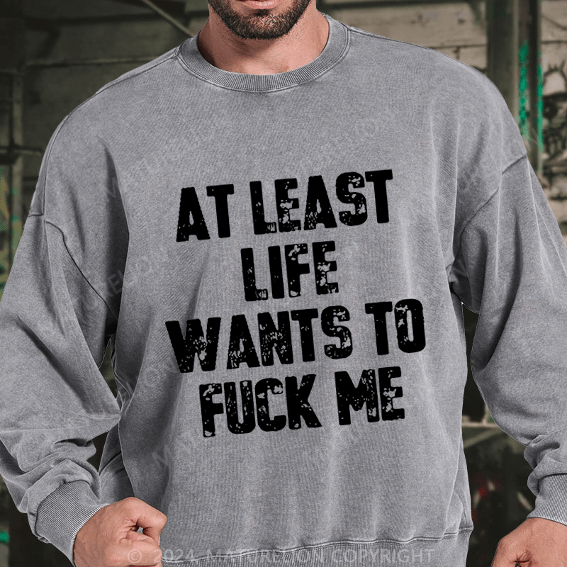 Maturelion At Least Life Wants To Fuck Me DTG Printing Washed Sweatshirt