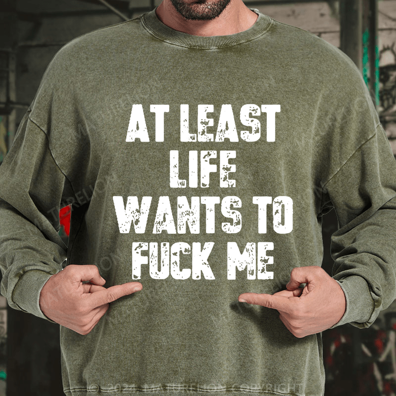 Maturelion At Least Life Wants To Fuck Me DTG Printing Washed Sweatshirt