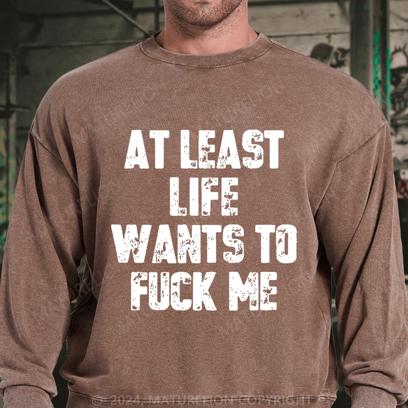 Maturelion At Least Life Wants To Fuck Me DTG Printing Washed Sweatshirt