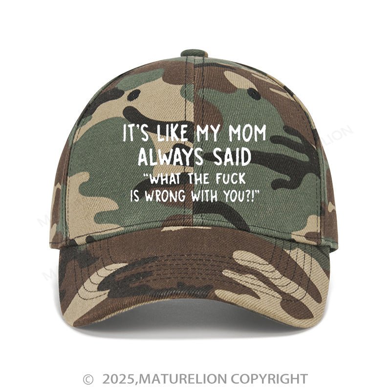 Maturelion Baseball Cap It's Like My Mom Always Said What The Fuck Is Wrong With You Cap (Free Customization)