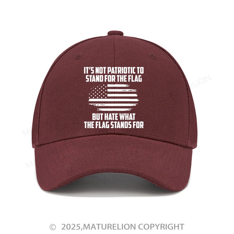 Maturelion Baseball Cap Its Not Patriotic To Stand For The Flag But Hate What The Flag Stands For Cap (Free Customization)