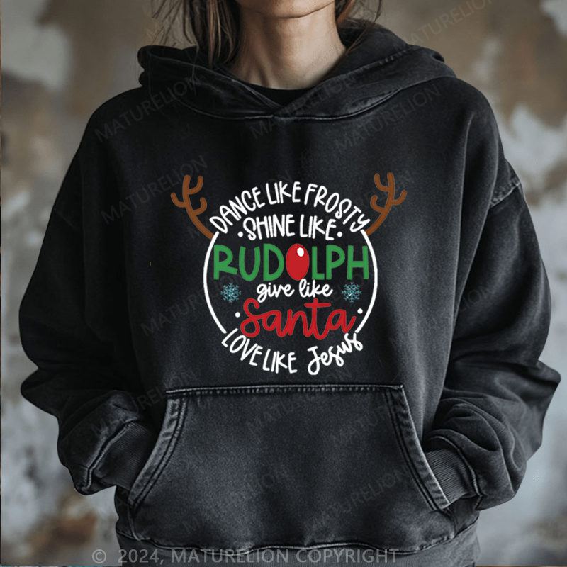 Maturelion Christmas Hoodie Dance Like Frosty Shine Like Rudolph Give Like Santa Love Like Jesus Women Hoodie