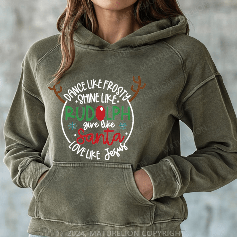 Maturelion Christmas Hoodie Dance Like Frosty Shine Like Rudolph Give Like Santa Love Like Jesus Women Hoodie