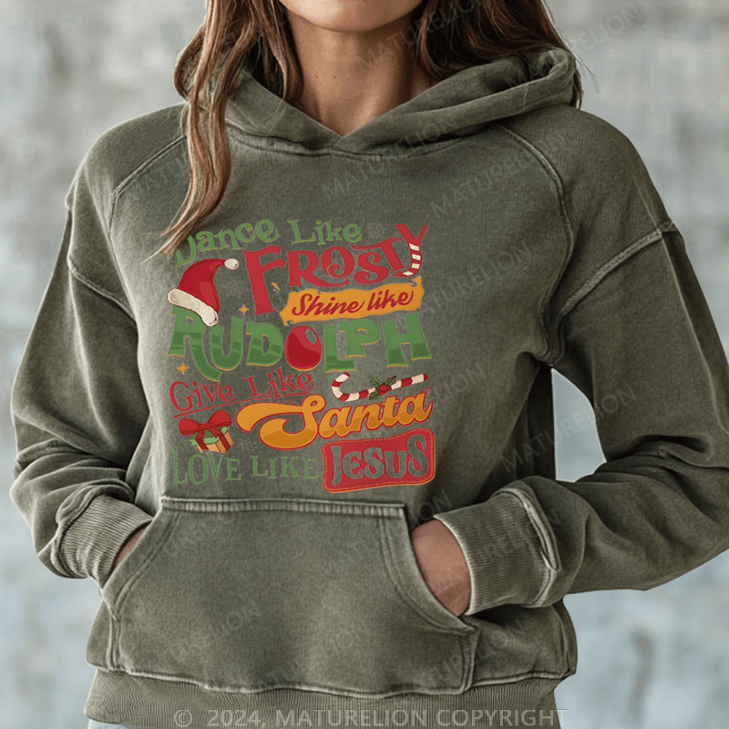 Maturelion Christmas Hoodie Dance Like Frosty Shine Like Rudolph Give Like Santa Love Like Jesus Women Hoodie