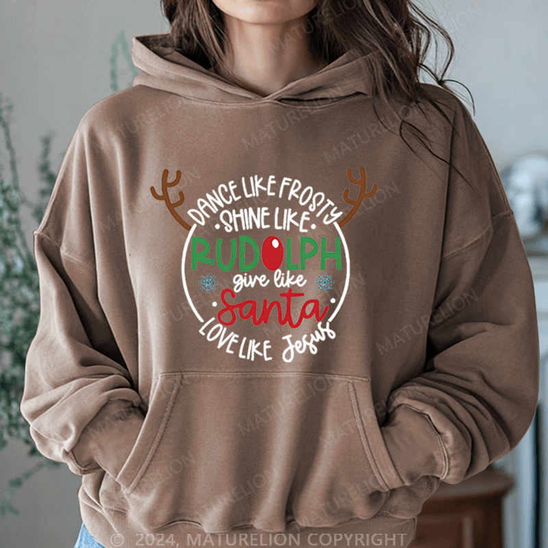 Maturelion Christmas Hoodie Dance Like Frosty Shine Like Rudolph Give Like Santa Love Like Jesus Women Hoodie