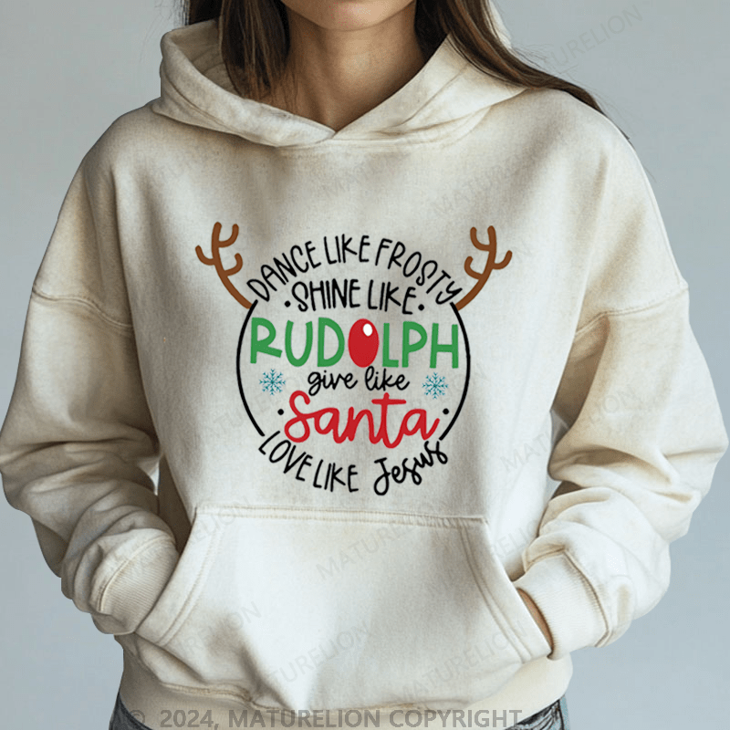 Maturelion Christmas Hoodie Dance Like Frosty Shine Like Rudolph Give Like Santa Love Like Jesus Women Hoodie