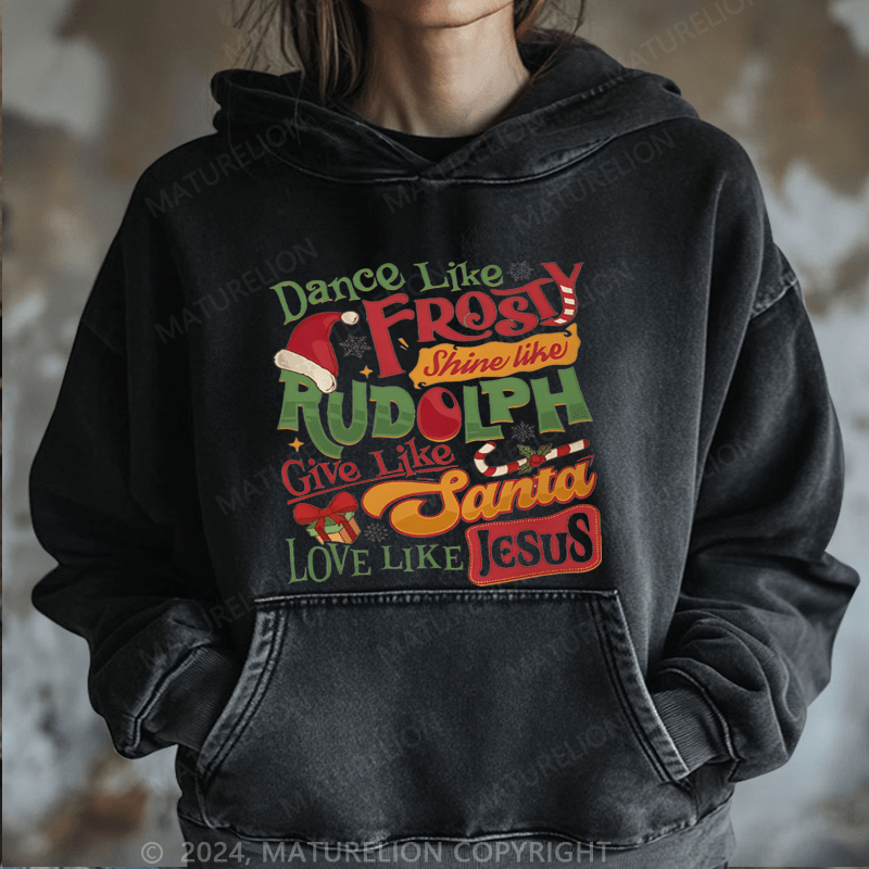 Maturelion Christmas Hoodie Dance Like Frosty Shine Like Rudolph Give Like Santa Love Like Jesus Women Hoodie