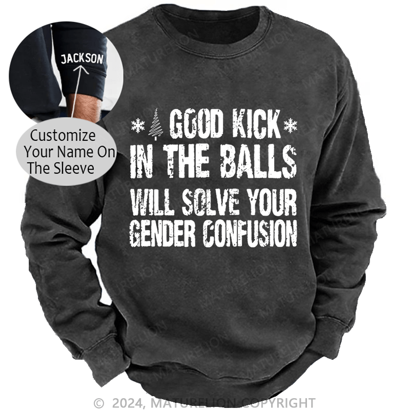 Maturelion Christmas Sweatshirt A Good Kick In The Balls Will Solve Your Gender Confusion Custom Washed Sweatshirt