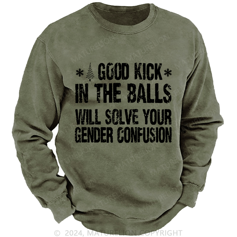 Maturelion Christmas Sweatshirt A Good Kick In The Balls Will Solve Your Gender Confusion Custom Washed Sweatshirt