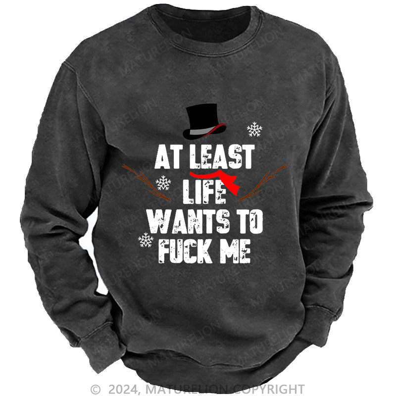 Maturelion Christmas Sweatshirt At Least Life Wants To Fuck Me Custom Washed Sweatshirt