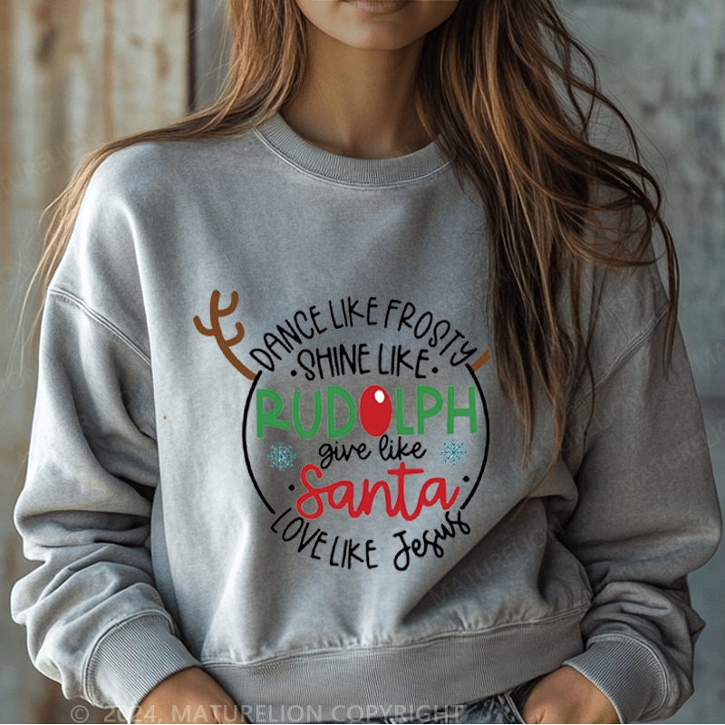 Maturelion Christmas Sweatshirt Dance Like Frosty Shine Like Rudolph Give Like Santa Love Like Jesus Women Sweatshirt