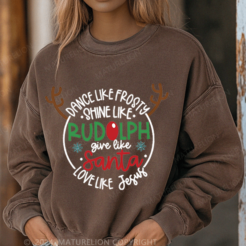 Maturelion Christmas Sweatshirt Dance Like Frosty Shine Like Rudolph Give Like Santa Love Like Jesus Women Sweatshirt