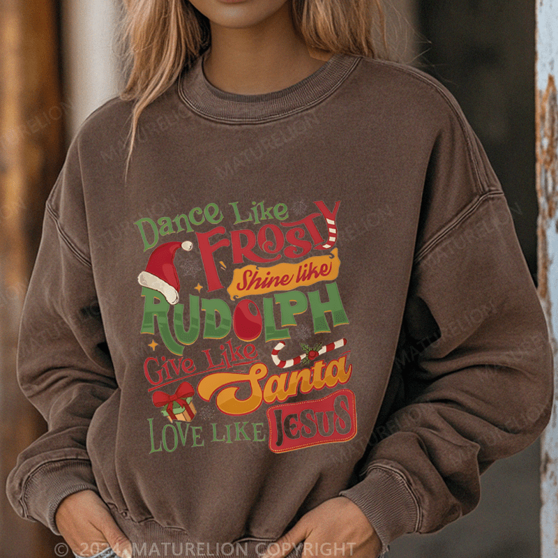 Maturelion Christmas Sweatshirt Dance Like Frosty Shine Like Rudolph Give Like Santa Love Like Jesus Women Sweatshirt