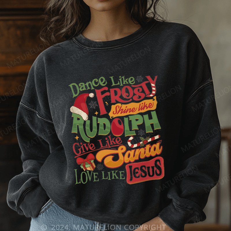 Maturelion Christmas Sweatshirt Dance Like Frosty Shine Like Rudolph Give Like Santa Love Like Jesus Women Sweatshirt