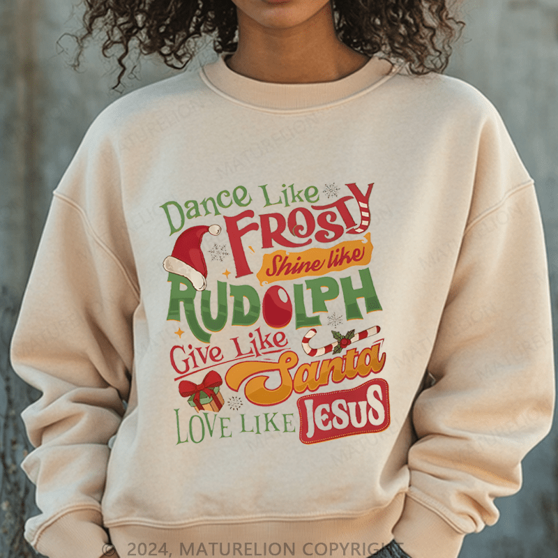 Maturelion Christmas Sweatshirt Dance Like Frosty Shine Like Rudolph Give Like Santa Love Like Jesus Women Sweatshirt
