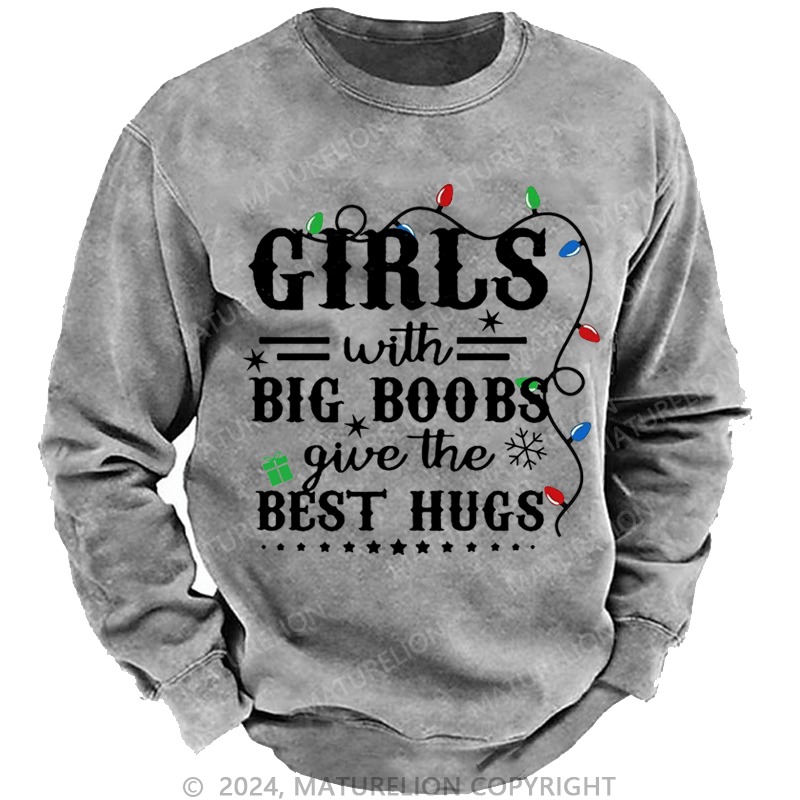 Maturelion Christmas Sweatshirt Girls With Big Boobs Give The Best Hugs Custom Washed Sweatshirt