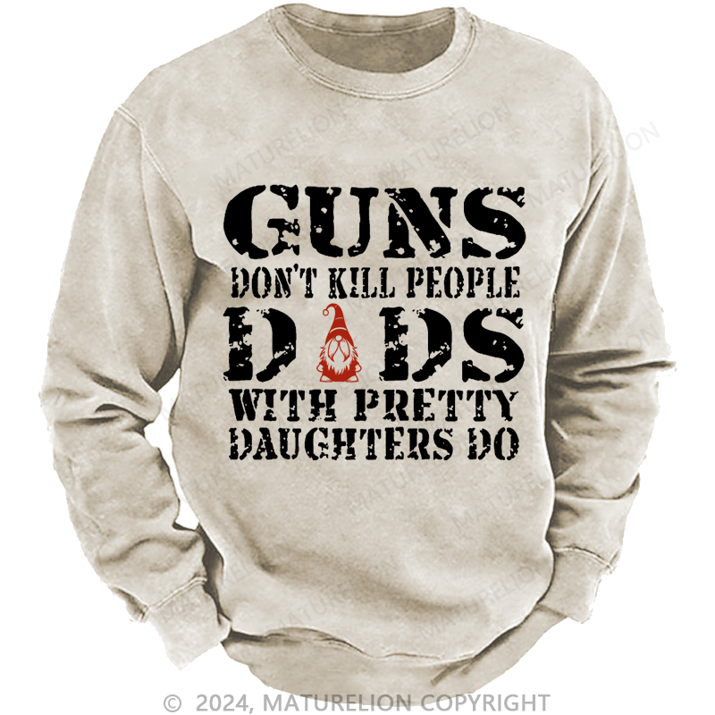 Maturelion Christmas Sweatshirt Guns Don't Kill People Dads With Pretty Daughters Do Funny Dad Custom Washed Sweatshirt