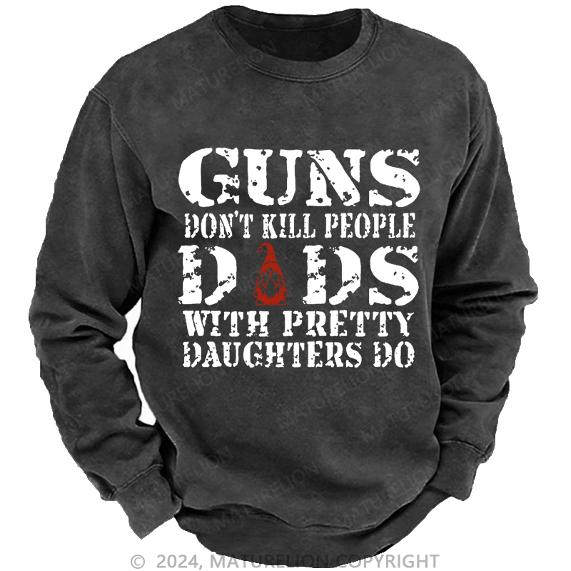 Maturelion Christmas Sweatshirt Guns Don't Kill People Dads With Pretty Daughters Do Funny Dad Custom Washed Sweatshirt