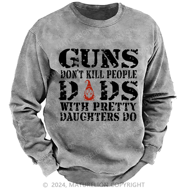 Maturelion Christmas Sweatshirt Guns Don't Kill People Dads With Pretty Daughters Do Funny Dad Custom Washed Sweatshirt