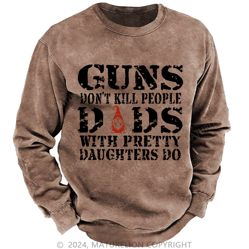 Maturelion Christmas Sweatshirt Guns Don't Kill People Dads With Pretty Daughters Do Funny Dad Custom Washed Sweatshirt