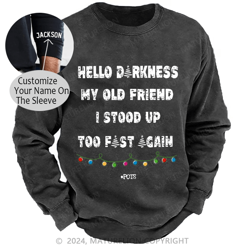 Maturelion Christmas Sweatshirt Hello Darkness My Old Friend I Stood Up Too Fast Again Funny Gift Custom Washed Sweatshirt