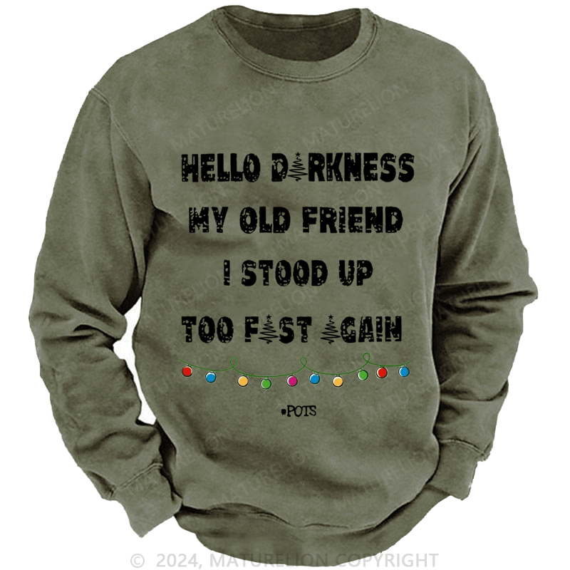 Maturelion Christmas Sweatshirt Hello Darkness My Old Friend I Stood Up Too Fast Again Funny Gift Custom Washed Sweatshirt