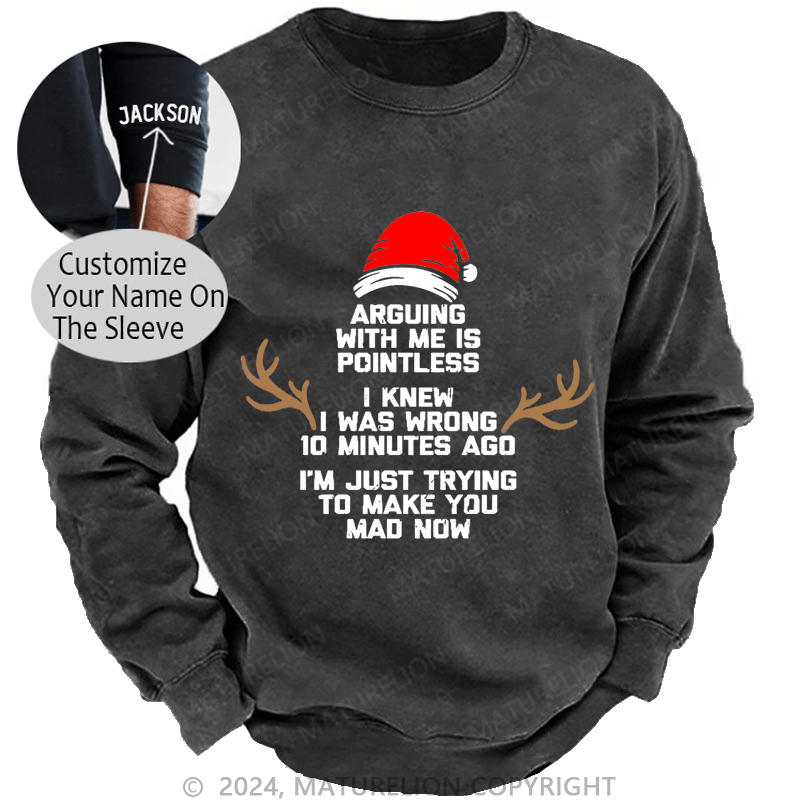 Maturelion Christmas Sweatshirt I Knew I Was Wrong 10 Minutes Ago I'm Just Trying To Make You Mad Now Custom Washed Sweatshirt