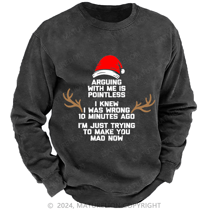 Maturelion Christmas Sweatshirt I Knew I Was Wrong 10 Minutes Ago I'm Just Trying To Make You Mad Now Custom Washed Sweatshirt