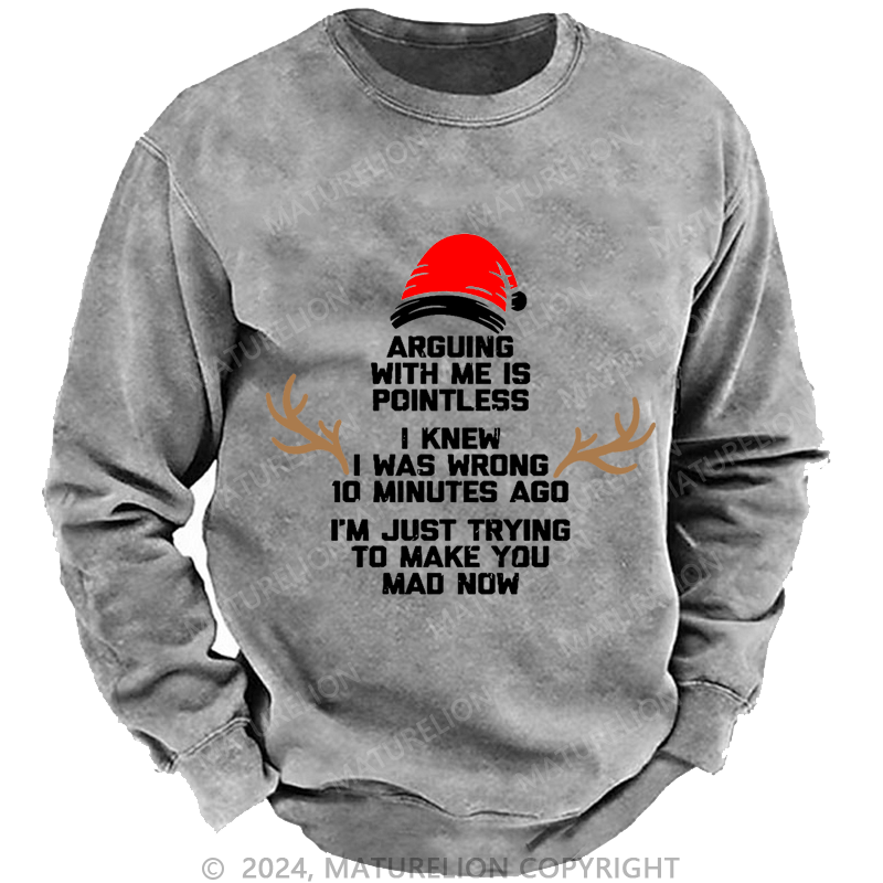 Maturelion Christmas Sweatshirt I Knew I Was Wrong 10 Minutes Ago I'm Just Trying To Make You Mad Now Custom Washed Sweatshirt