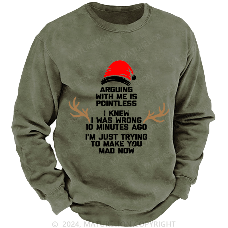 Maturelion Christmas Sweatshirt I Knew I Was Wrong 10 Minutes Ago I'm Just Trying To Make You Mad Now Custom Washed Sweatshirt