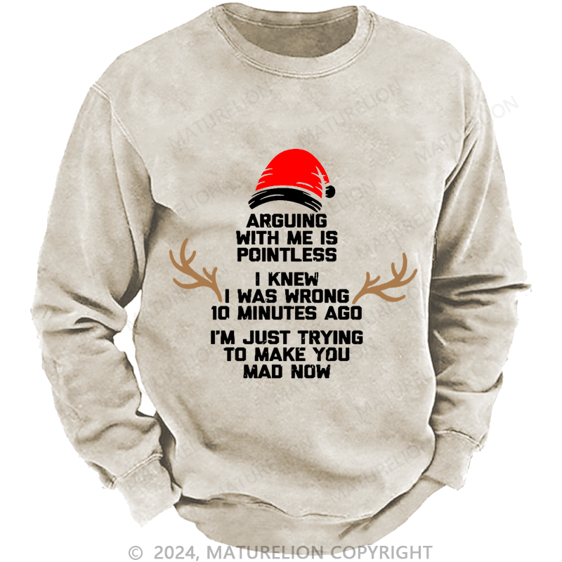 Maturelion Christmas Sweatshirt I Knew I Was Wrong 10 Minutes Ago I'm Just Trying To Make You Mad Now Custom Washed Sweatshirt