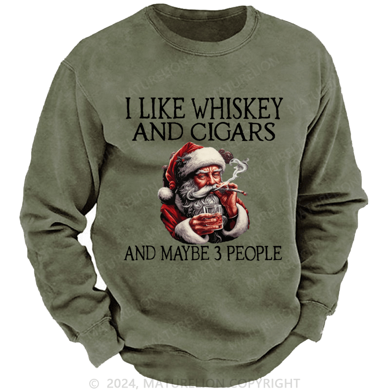 Maturelion Christmas Sweatshirt I Like Whiskey And Cigars And Maybe 3 People Custom Washed Sweatshirt