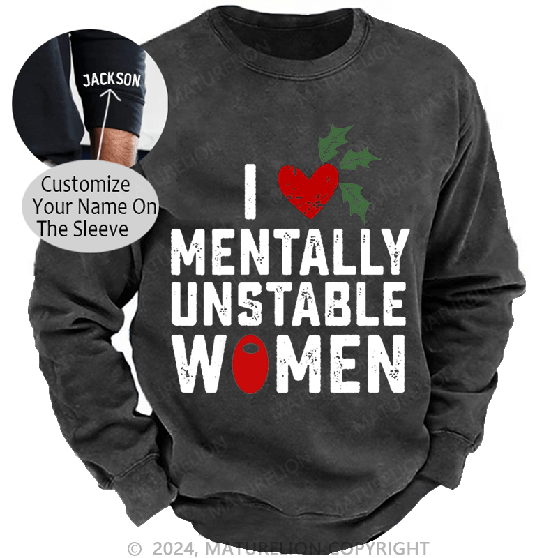 Maturelion Christmas Sweatshirt I Love Mentally Unstable Women wife Custom Washed Sweatshirt