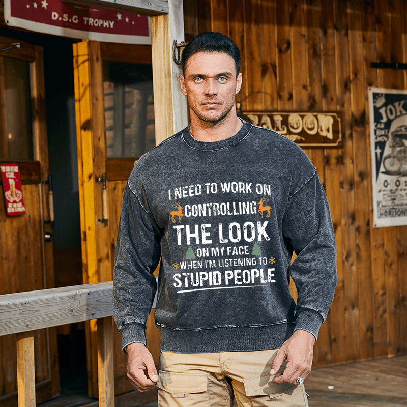 Maturelion Christmas Sweatshirt I Need To Work On Controlling The Look On My Face When I'm Listening To Stupid People Custom Washed Sweatshirt