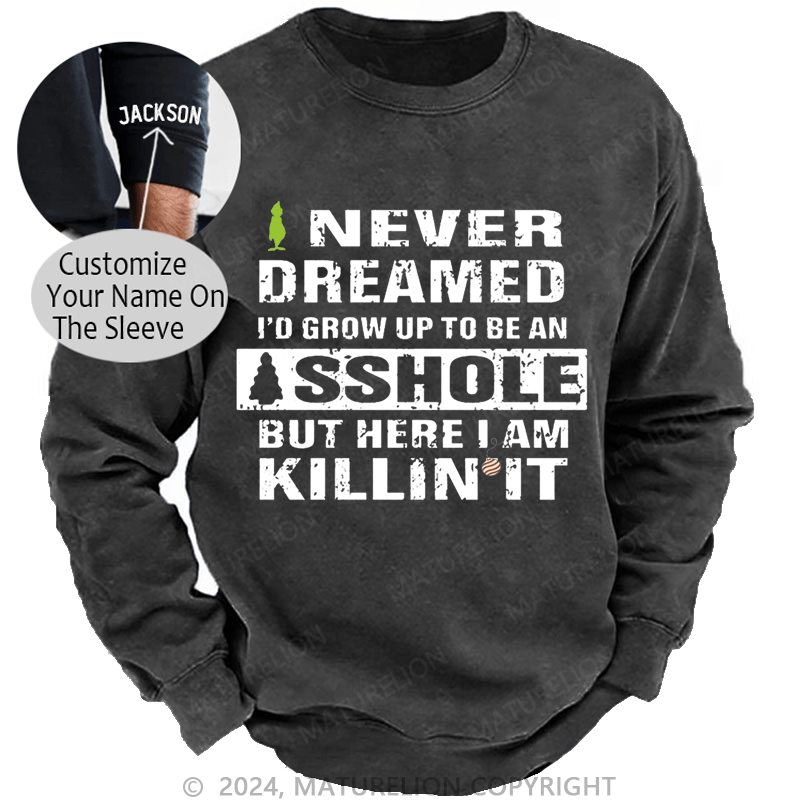 Maturelion Christmas Sweatshirt I Never Dreamed I'd Grow Up To Be An Asshole But Here I'm Killin' It Custom Washed Sweatshirt