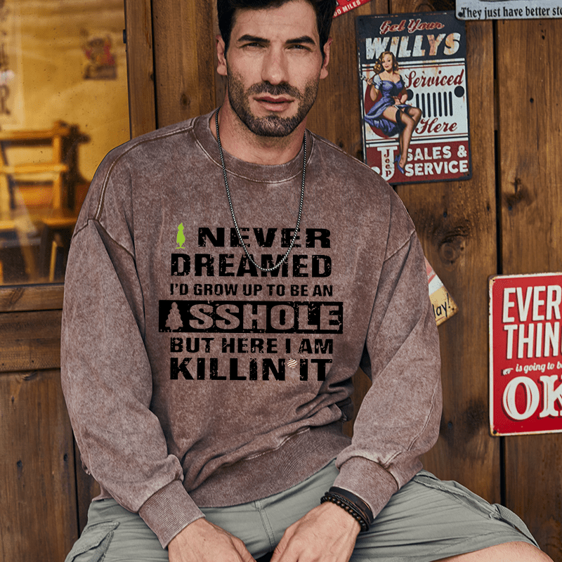 Maturelion Christmas Sweatshirt I Never Dreamed I'd Grow Up To Be An Asshole But Here I'm Killin' It Custom Washed Sweatshirt