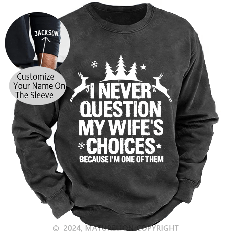 Maturelion Christmas Sweatshirt I Never Question My Wife's Choices Because I Am One Of Them Custom Washed Sweatshirt
