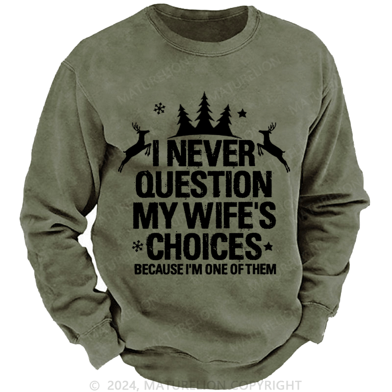 Maturelion Christmas Sweatshirt I Never Question My Wife's Choices Because I Am One Of Them Custom Washed Sweatshirt