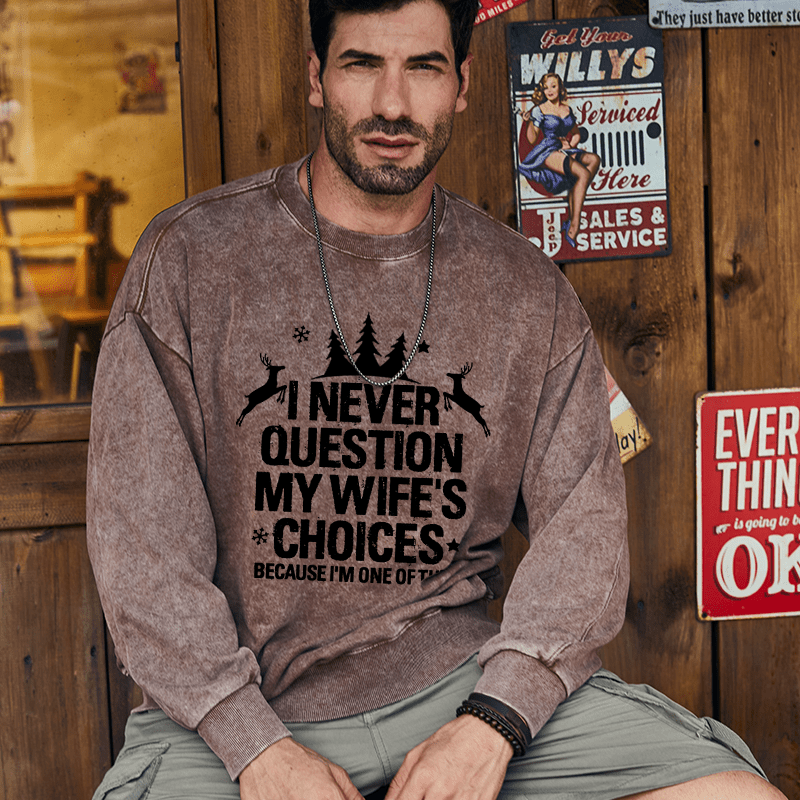 Maturelion Christmas Sweatshirt I Never Question My Wife's Choices Because I Am One Of Them Custom Washed Sweatshirt