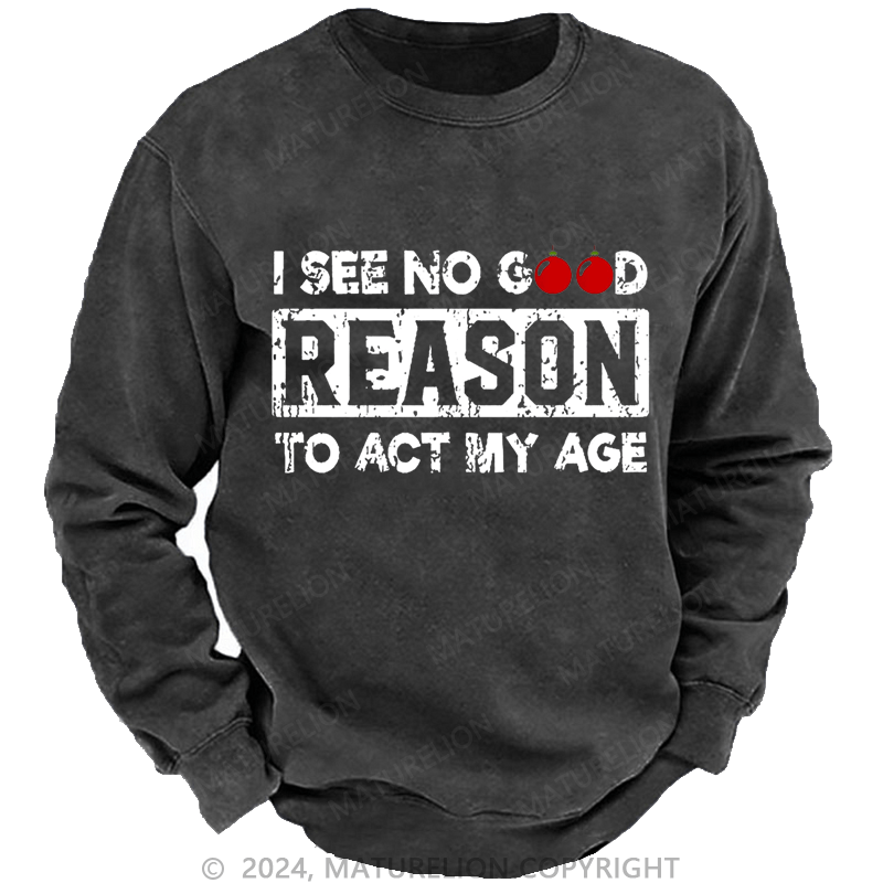 Maturelion Christmas Sweatshirt I See No Good Reason To Act My Age Custom Washed Sweatshirt