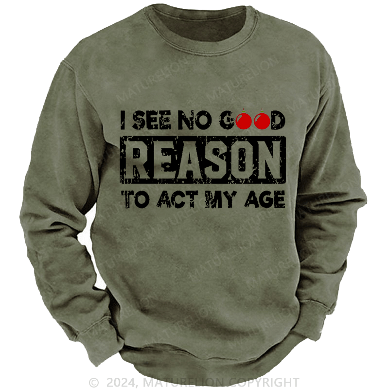 Maturelion Christmas Sweatshirt I See No Good Reason To Act My Age Custom Washed Sweatshirt
